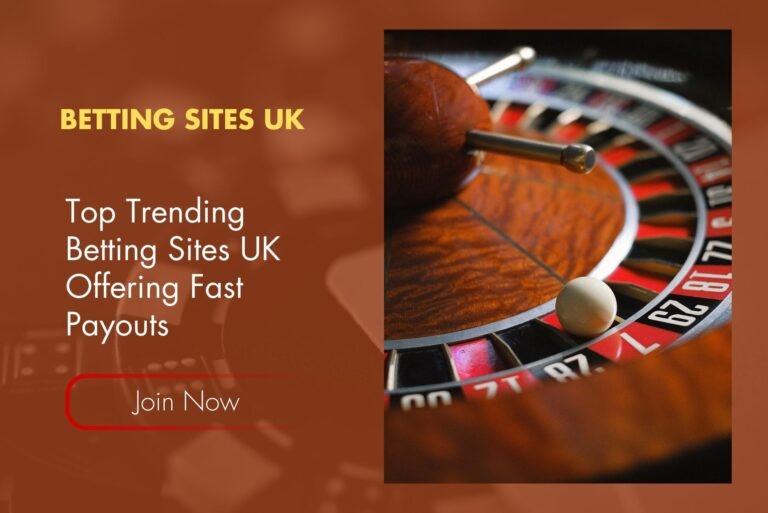 Top Trending Betting Sites UK Offering Fast Payouts