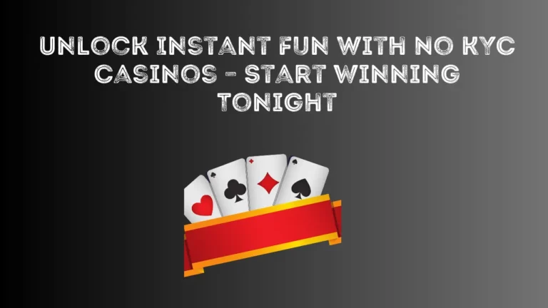 Unlock Instant Fun with No KYC Casinos – Start Winning Tonight